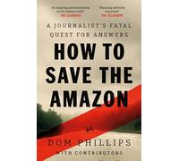 How to Save the Amazon: A journalist's deadly quest for answers