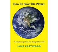 How To Save The Planet: 10 simple steps that can change the world