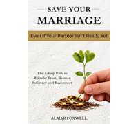 How to Save Your Marriage Even If Your Partner Isn’t Ready Yet: The 5-Step Path to Rebuild Trust, Restore Intimacy, and Reconnect When Your Relationship Feels Distant