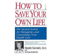 How to Save Your Own Life: The Eight Steps Only You Can Take to Manage and Control Your Health Care