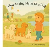 HOW TO SAY HELLO TO A DOG: A Gentle Guide to Greeting Dogs Safely for Kids