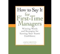 How To Say It® For First-Time Managers: Winning Words and Strategies for Earning Your Teams Confidence