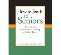 How to Say It® to Seniors: Closing the Communication Gap with Our Elders