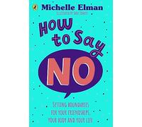 How To Say No : Setting boundaries for your friendships, your body and your life
