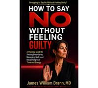 How to Say No Without Feeling Guilty: A Practical Guide to Setting Boundaries, Managing Guilt, and Reclaiming Your Time and Energy (Emotional Wellness Short Reads)