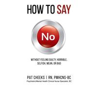 How to Say No Without Feeling Guilty, Horrible, Selfish, Mean or Bad: Volume 1 (How-To Make Life's Transitions)
