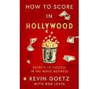 How to Score in Hollywood : Secrets to Success in the Movie Business