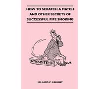 How to Scratch a Match and Other Secrets of Successful Pipe Smoking