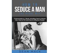 How to Seduce a Man: The Right Way - Bundle - The Only 3 Books You Need to Master How to Seduce Men, Make Him Want You and the Art of Seduction Today: 17 (Social Skills)