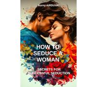 How to seduce a woman: secrets for successful séduction: Seduction, Romantic relationship, Body language, Charm, Dating, Attraction, Flirting