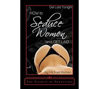 How to Seduce Women & Get Laid Tonight: The Secrets of Seduction