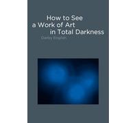 How to See a Work of Art in Total Darkness (The MIT Press)