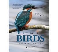 How To See Birds : An Enthusiast's Guide