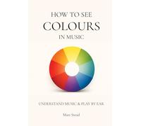 How To See Colours In Music: Understand Music And Play By Ear