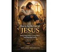 How to See the Face of Jesus: With an Open Heart, Loving Others and Respecting Creation (Colección Camino de Oración)