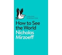 Nicholas Mirzoeff – How to See the World – Pelican Books (Penguin Books)