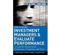 How to Select Investment Managers and Evaluate Performance: A Guide for Pension Funds, Endowments, Foundations, and Trusts: 147 (Frank J. Fabozzi Series)