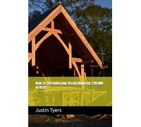 How To Self Build your Dream Home for £99,000 - or less!