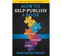 How to Self-Publish A Book: For the Technology Challenged Author (Books That Make Authors Smarter)
