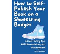 How to Self-Publish Your Book on a Shoestring Budget: 28 Cost-Cutting Tips, Reflection Questions, and Encouragement (Self-Publishing Series)