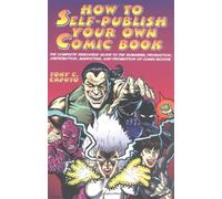 How to Self-publish Your Own Comic Book: The Complete Resource Guide to the Business, Production, Distribution, Marketing and Promotion of Comic Books