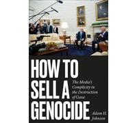How to Sell a Genocide : The Media's Complicity in the Destruction of Gaza