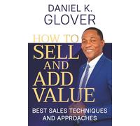 HOW TO SELL AND ADD VALUE: Best Sales Techniques and Approaches