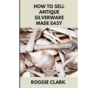 How to Sell Antique Silverware Made Easy: Turn Old Silver Flatware Into Cash Without Guesswork or Scams