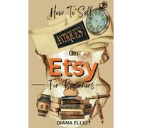 How to Sell Antiques on Etsy For Beginners: Learn How to Turn Your Passion For Antiques Into a Thriving Business