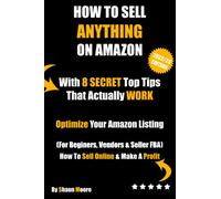 HOW TO SELL ANYTHING ON AMAZON With 8 Secret Top-Tips That Actually Work: Optimise Your Amazon Listing (For Beginners, Vendors & Sellers FBA) How To Sell Online & Make A Profit