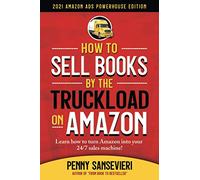 How to Sell Books by the Truckload on Amazon - 2021 Amazon Ads Powerhouse Edition: Learn how to turn Amazon into your 24/7 Sales Tool