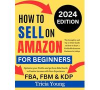 How To Sell on Amazon for Beginners, 2024 Edition: The Complete and Up-to-Date Guide on How to Start a Profitable Amazon FBA, FBM, & KDP Business In ... Hustle to Passive Income with Zero Experience