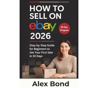 How to Sell on eBay for Beginners: A 30-Day Step-by-Step Program to Launch Your Store, Find Winning Products, and Make Your First Profitable Sale from Scratch