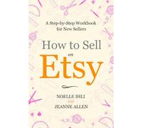 How to Sell on Etsy: A Step-by-Step Workbook for New Sellers (The Ultimate Guide to Selling on Etsy Series)