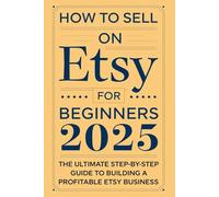 How to Sell on Etsy for Beginners 2025: The Ultimate Step-by-Step Guide to Building a Profitable Etsy Business