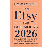 How to Sell on Etsy for Beginners 2026: The Ultimate Step-by-Step Guide to Building a Profitable Etsy Business
