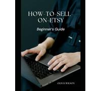 HOW TO SELL ON ETSY FOR BEGINNERS: A Complete Step-by-Step Guide for New Etsy Sellers