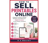 How to Sell Printables Online: A Beginner's Guide to Creating, Marketing, and Profiting from Digital Products on Etsy, Shopify, and Beyond: How to ... Etsy, Canva, AI Tools, and Digital Marketing