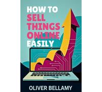How to sell things online easily: Simple Strategies to Start, Market, and Scale Your Online Business