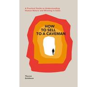How to Sell to a Caveman: Why Rational People Make Irrational Buying Decisions