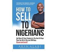 How To Sell To Nigerians: Sell More of Your Products in The Next 30 Days Than You Did in The Last 300 Days