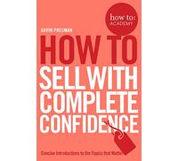 How To Sell With Complete Confidence: (How To: Academy)