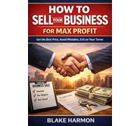How to Sell Your Business for Max Profit: A practical, no-fluff guide for small business owners who want the best price, the best terms, and the least drama