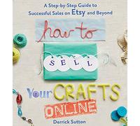 How To Sell Your Crafts Online: A Step-by-Step Guide to Successful Sales on Etsy and Beyond