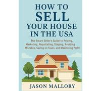 How to Sell Your House in the USA: The Smart Seller’s Guide to Pricing, Marketing, Negotiating, Staging, Avoiding Mistakes, Saving on Taxes, and ... (Living and Investing in America Made Simple)