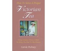 How to Serve a Proper Victorian Tea: Using Antique China and Silver to Bring the Past to the Present