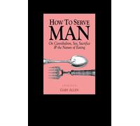 How to Serve Man: On Cannibalism, Sex, Sacrifice, & the Nature of Eating