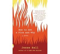 How to Set a Fire and Why: Jesse Ball (Vintage Contemporaries)
