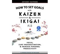 How to Set Goals with Kaizen & Ikigai : A Japanese strategy-setting guide. Focus, Cure Procrastination, & Increase Personal Productivity.