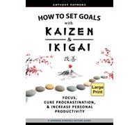 How to Set Goals with Kaizen & Ikigai: Focus, Cure Procrastination, & Increase Personal Productivity.